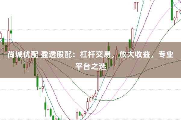 尚城优配 盈透股配：杠杆交易，放大收益，专业平台之选