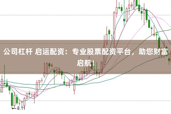 公司杠杆 启运配资：专业股票配资平台，助您财富启航！