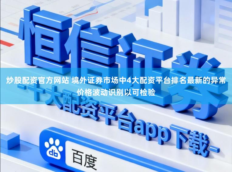 炒股配资官方网站 境外证券市场中4大配资平台排名最新的异常价格波动识别以可检验