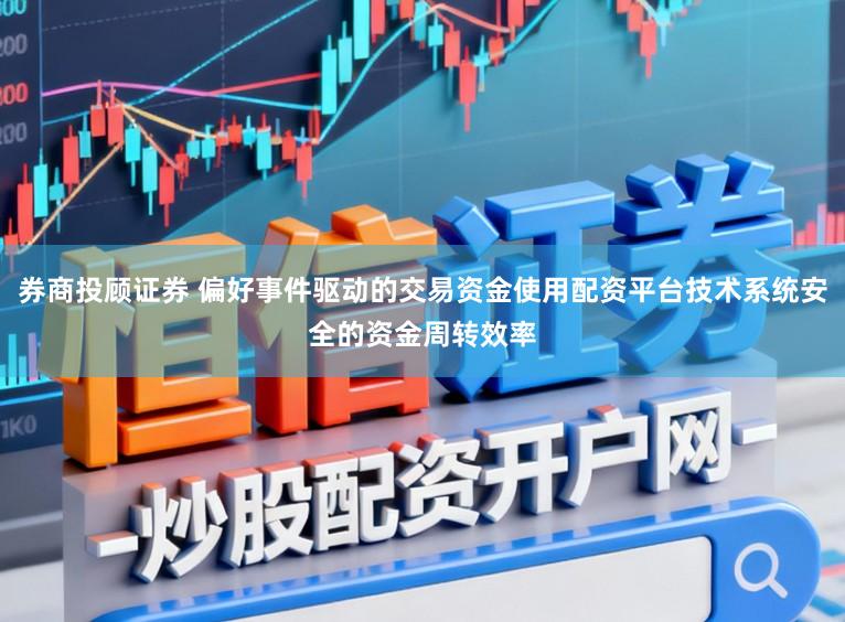 券商投顾证券 偏好事件驱动的交易资金使用配资平台技术系统安全的资金周转效率