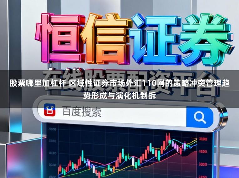 股票哪里加杠杆 区域性证券市场外汇110网的策略冲突管理趋势形成与演化机制拆
