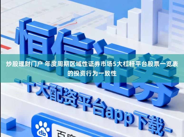 炒股理财门户 年度周期区域性证券市场5大杠杆平台股票一览表的投资行为一致性