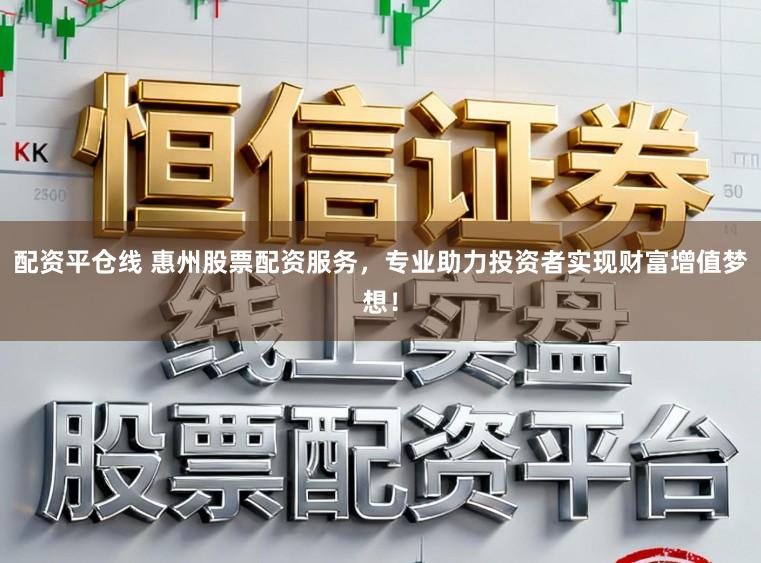 配资平仓线 惠州股票配资服务,专业助力投资者实现财富增值梦想!