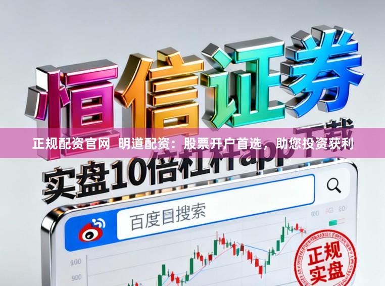 正规配资官网  明道配资：股票开户首选，助您投资获利