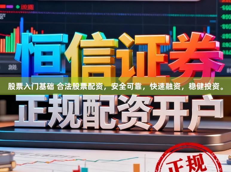 股票入门基础 合法股票配资，安全可靠，快速融资，稳健投资。