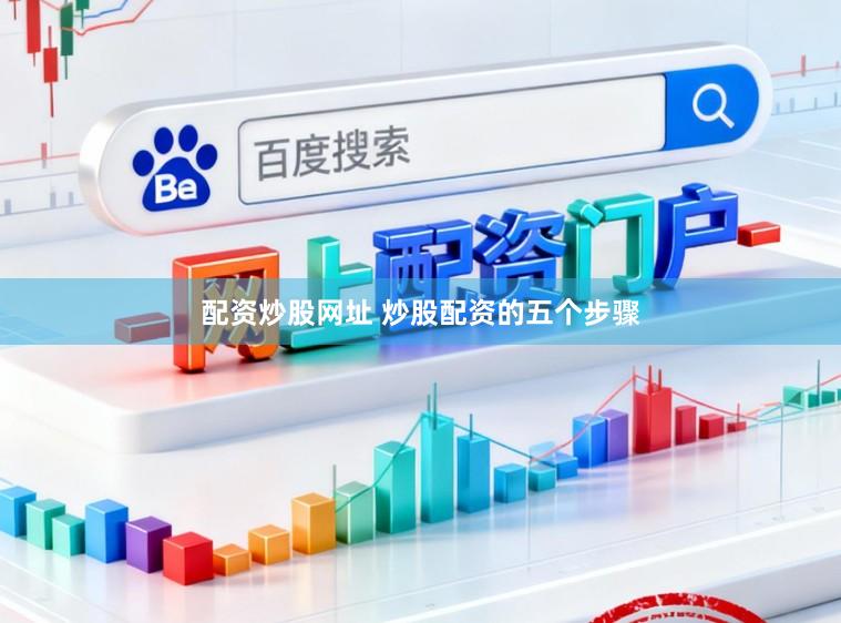 配资炒股网址 炒股配资的五个步骤