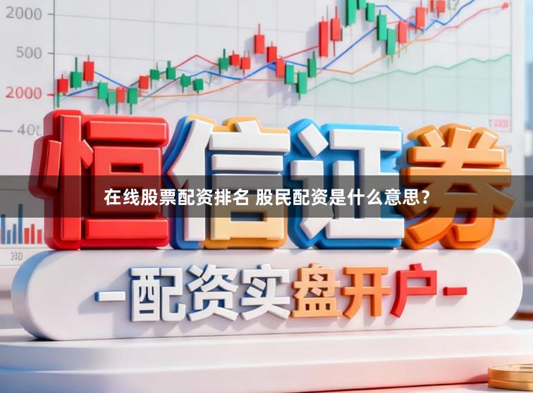 在线股票配资排名 股民配资是什么意思？