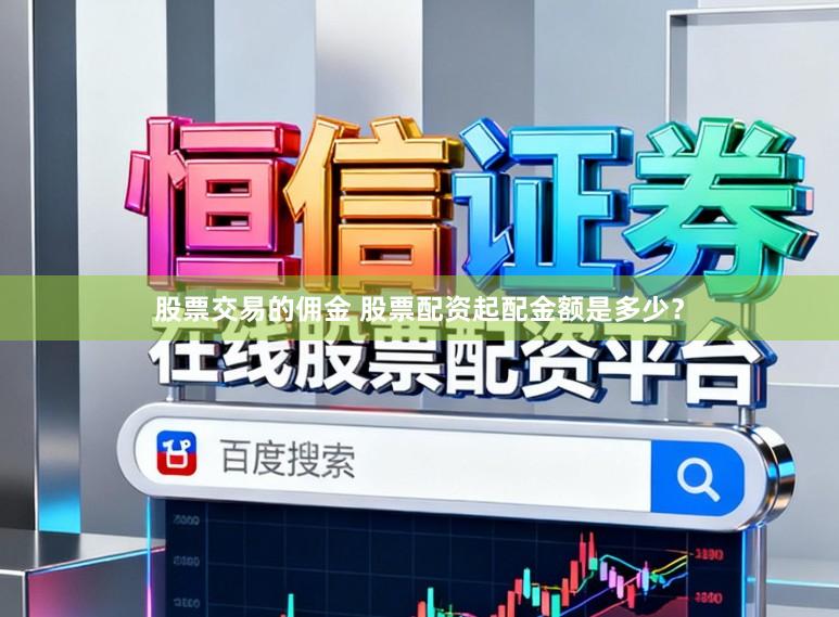 股票交易的佣金 股票配资起配金额是多少？