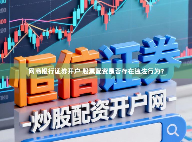 网商银行证券开户 股票配资是否存在违法行为？