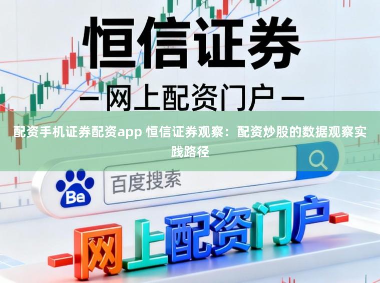 配资手机证券配资app 恒信证券观察：配资炒股的数据观察实践路径