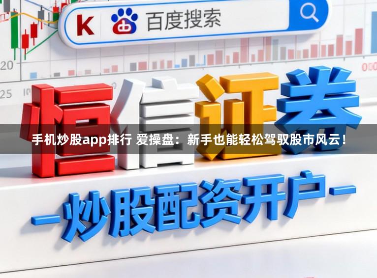 手机炒股app排行 爱操盘:新手也能轻松驾驭股市风云!
