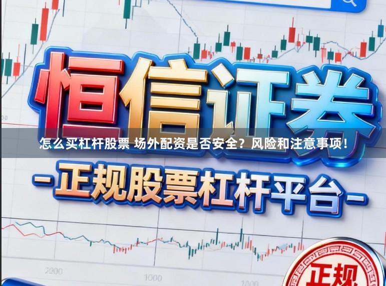 怎么买杠杆股票 场外配资是否安全？风险和注意事项！