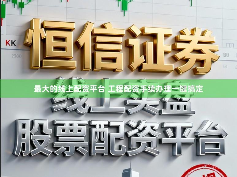 最大的线上配资平台 工程配资手续办理一键搞定
