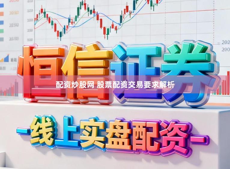 配资炒股网 股票配资交易要求解析