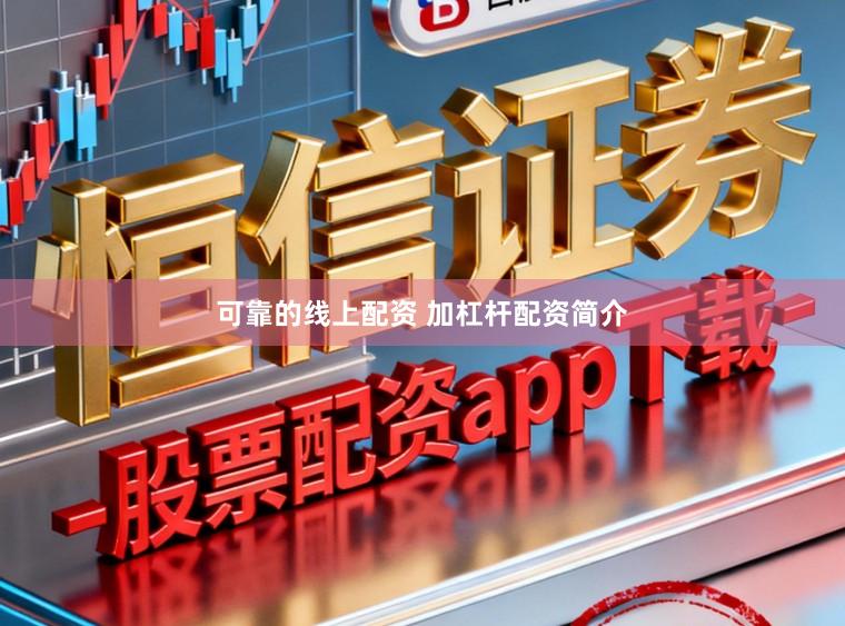 可靠的线上配资 加杠杆配资简介