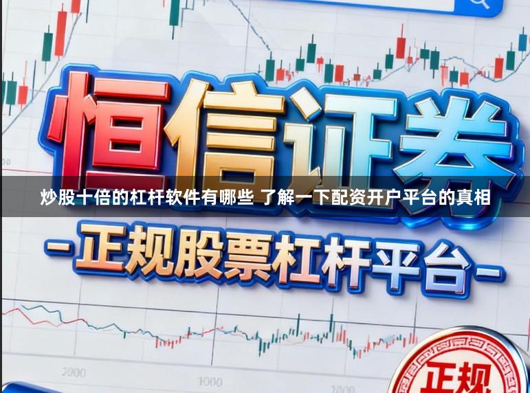 炒股十倍的杠杆软件有哪些 了解一下配资开户平台的真相