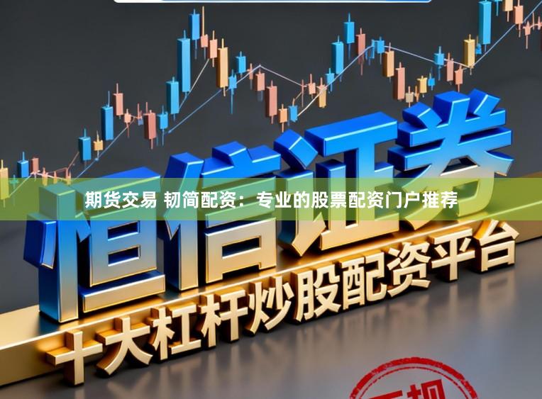 期货交易 韧简配资：专业的股票配资门户推荐