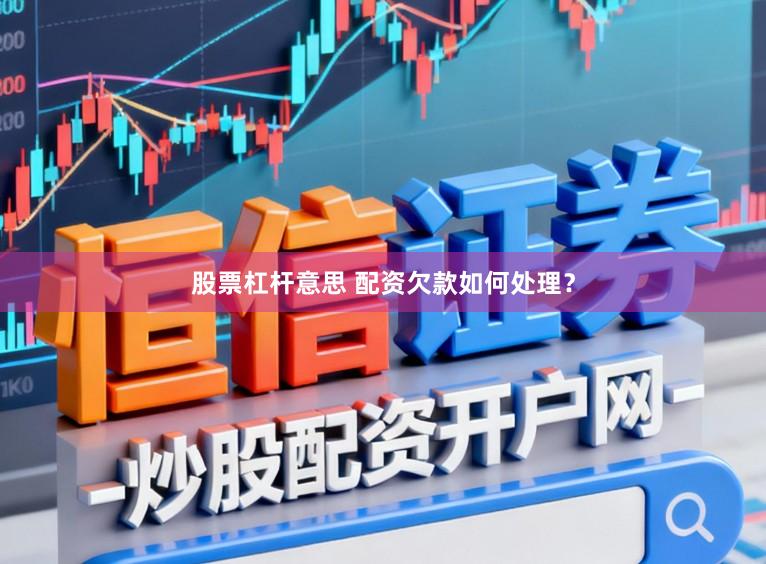 股票杠杆意思 配资欠款如何处理？
